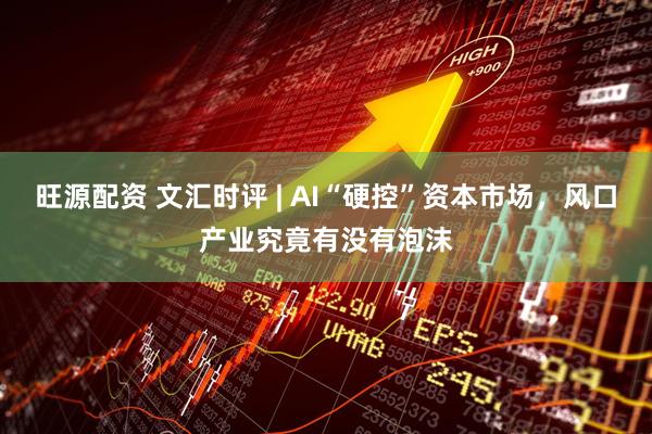 旺源配资 文汇时评 | AI“硬控”资本市场，风口产业究竟有没有泡沫